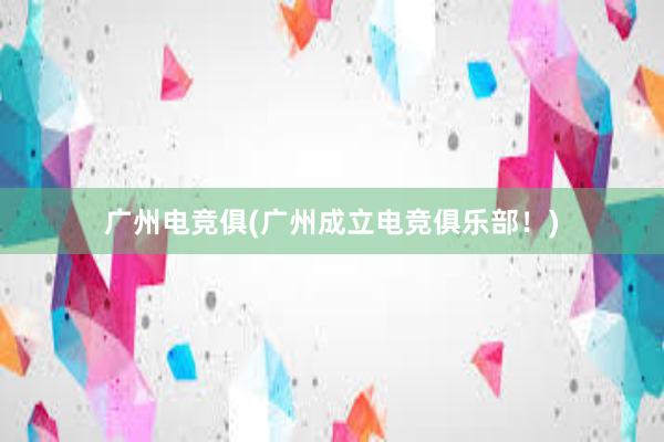 广州电竞俱(广州成立电竞俱乐部！)