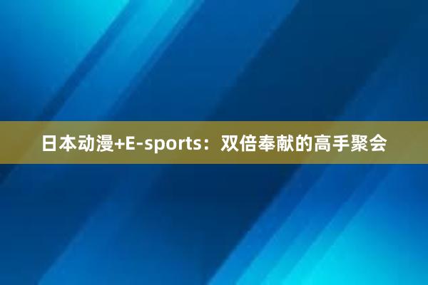 日本动漫+E-sports：双倍奉献的高手聚会